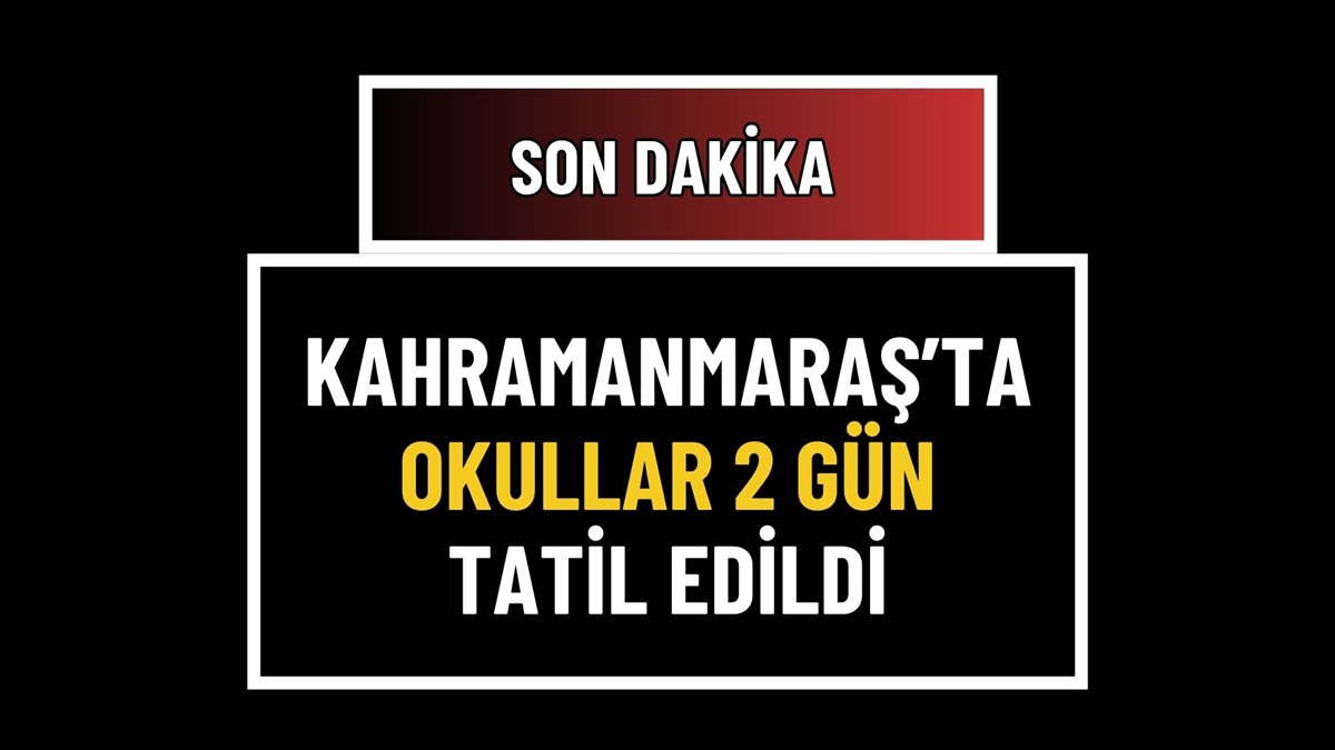 Kahramanmaraş’ta Okullar 2 Gün Tatil Edildi