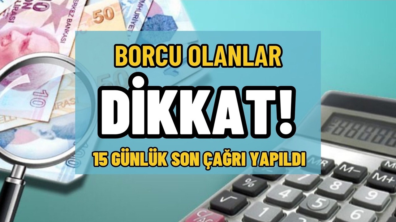 Borcu Olanlar Dikkat! 15 Günlük Son Çağrı Yapıldı
