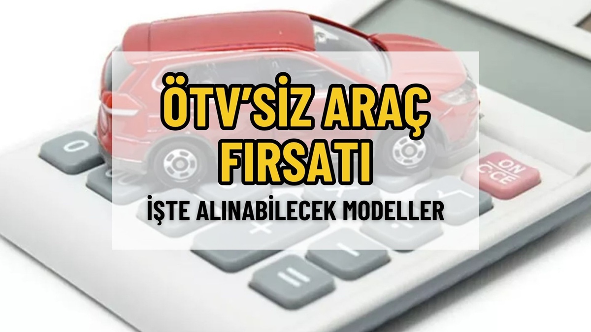 ÖTV’siz Araç Fırsatı Başladı! İşte 2026 ÖTV Muafiyetli Araç Listesi